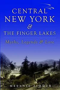 Central New York & The Finger Lakes: Myths, Legends Lore