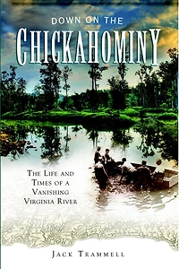 Down on The Chickahominy: Life and Times of a Vanishing Virginia River