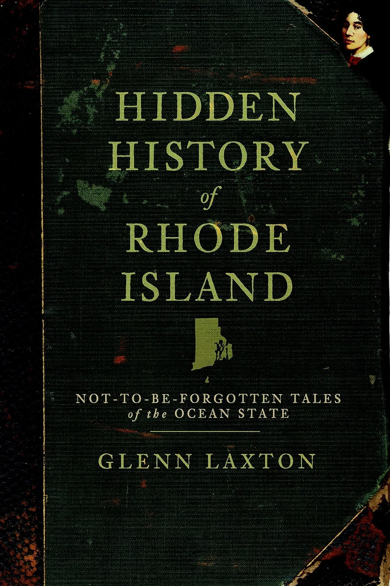 Hidden History of Rhode Island: Not-To-Be-Forgotten Tales the Ocean State
