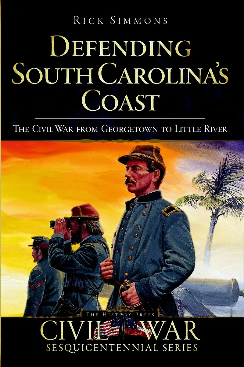 Defending South Carolina's Coast: The Civil War from Georgetown to Little River