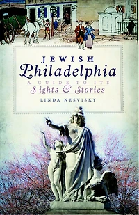 Jewish Philadelphia: A Guide to Its Sights & Stories