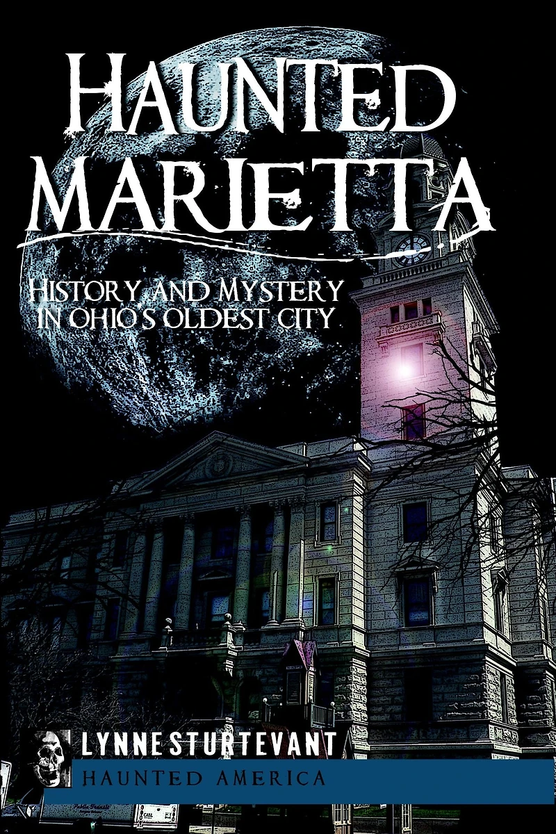 Haunted Marietta: History and Mystery Ohio's Oldest City