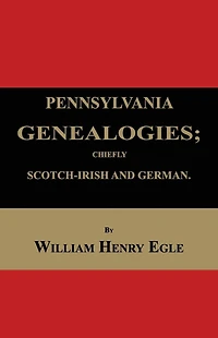 Pennsylvania Genealogies: Chiefly Scotch-Irish and German