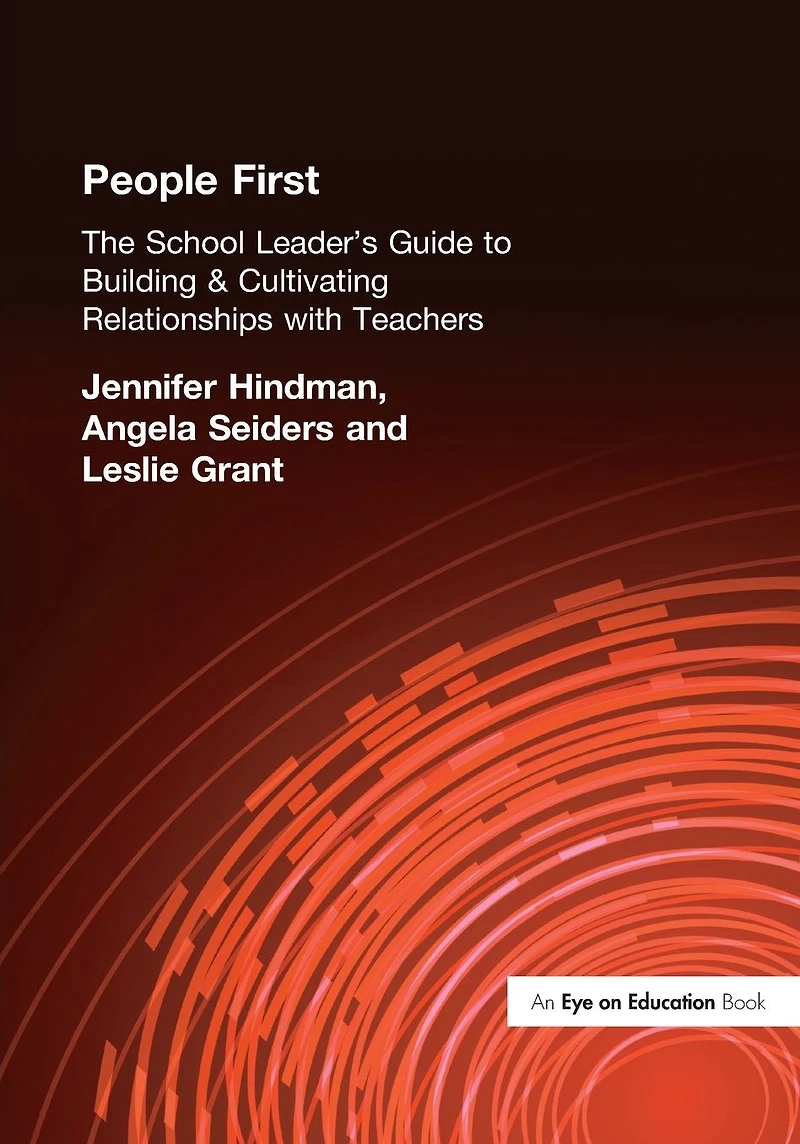 People First!: The School Leader's Guide to Building and Cultivating Relationships with Teachers