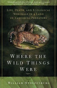 Where the Wild Things Were: Life, Death, and Ecological Wreckage a Land of Vanishing Predators