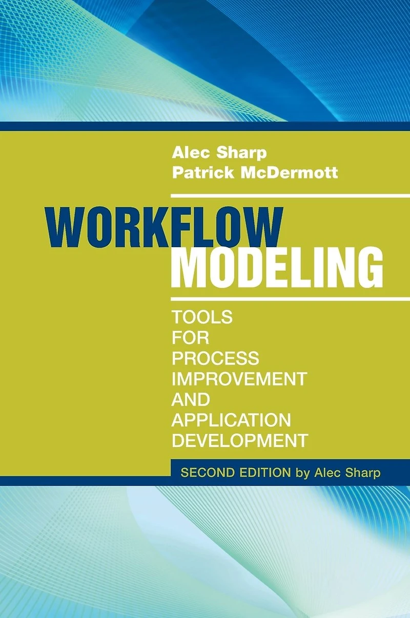 Workflow Modeling: Tools for Process Improvement and Application Development, Second Edition
