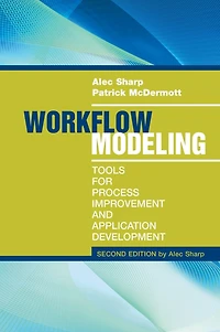 Workflow Modeling: Tools for Process Improvement and Application Development, Second Edition