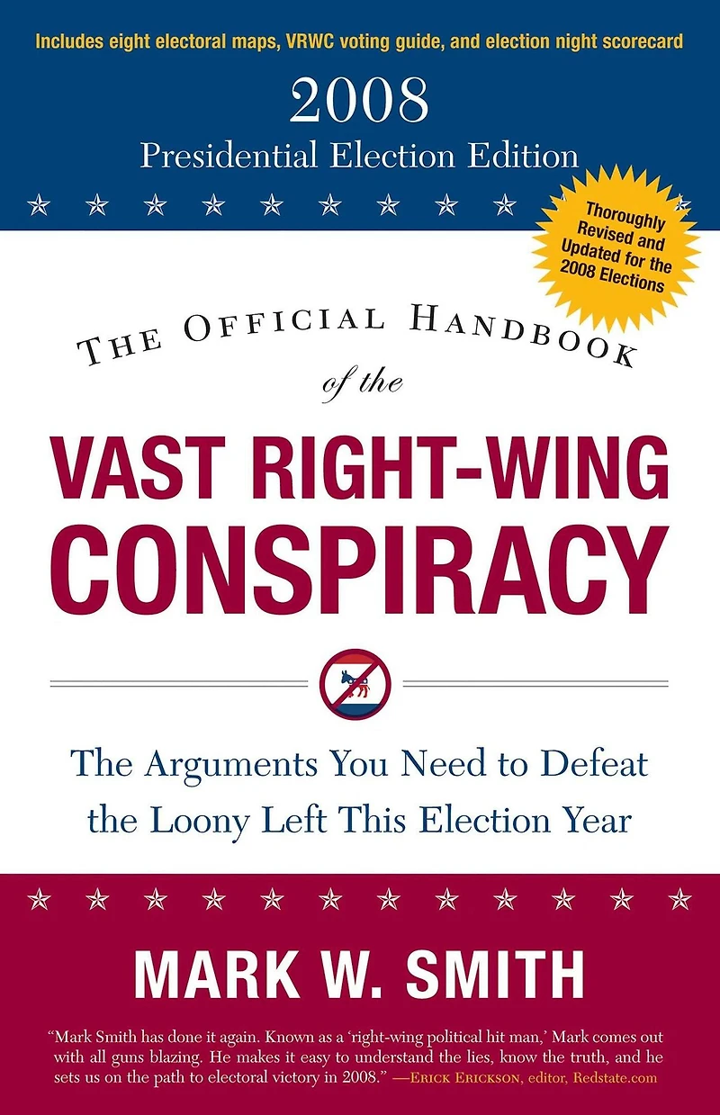 the Official Handbook of Vast Right-Wing Conspiracy 2008: Arguments You Need to Defeat Loony Left This Election Year
