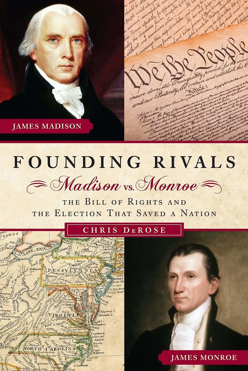 Founding Rivals: Madison vs. Monroe, the Bill of Rights, and Election That Saved a Nation