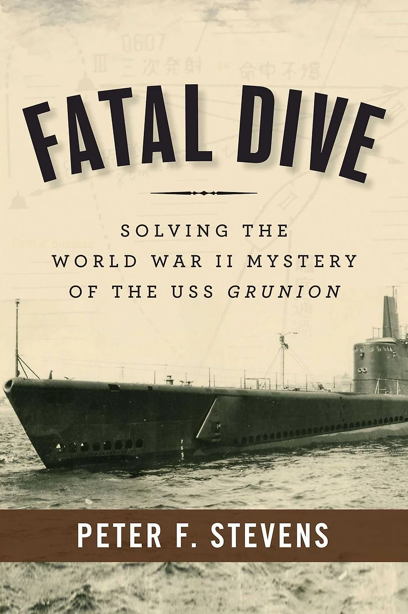 Fatal Dive: Solving the World War II Mystery of USS Grunion