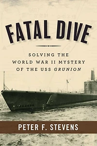 Fatal Dive: Solving the World War II Mystery of USS Grunion