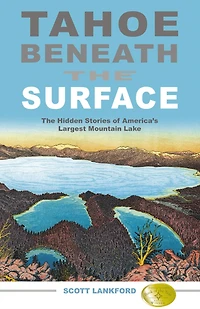 Tahoe Beneath The Surface: Hidden Stories of America's Largest Mountain Lake