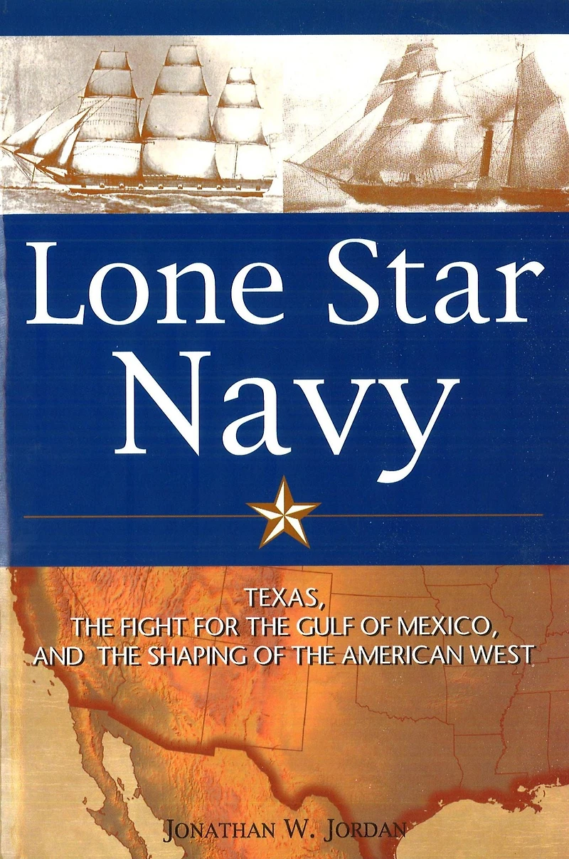 Lone Star Navy: Texas, the Fight for Gulf of Mexico, and Shaping American West