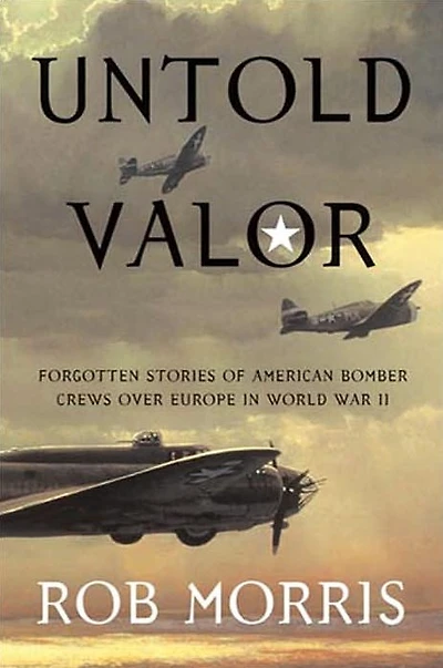 Untold Valor: Forgotten Stories of American Bomber Crews over Europe World War II