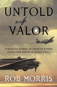 Untold Valor: Forgotten Stories of American Bomber Crews over Europe World War II