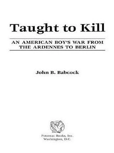 Taught to Kill: An American Boy's War from the Ardennes Berlin