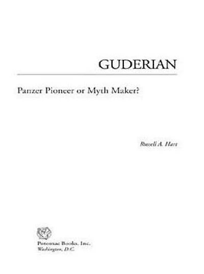 Guderian: Panzer Pioneer or Myth Maker?