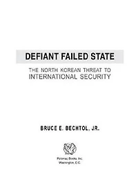 Defiant Failed State: The North Korean Threat to International Security