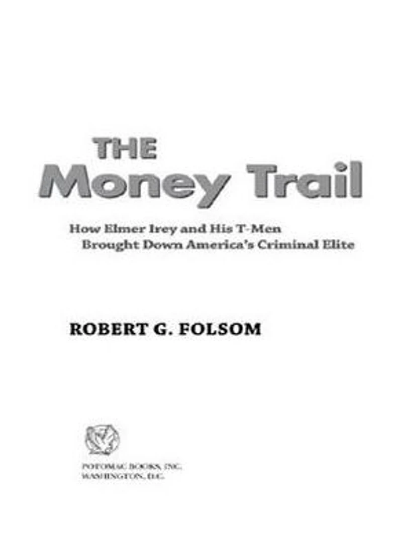 The Money Trail: How Elmer Irey and His T-Men Brought Down America's Criminal Elite