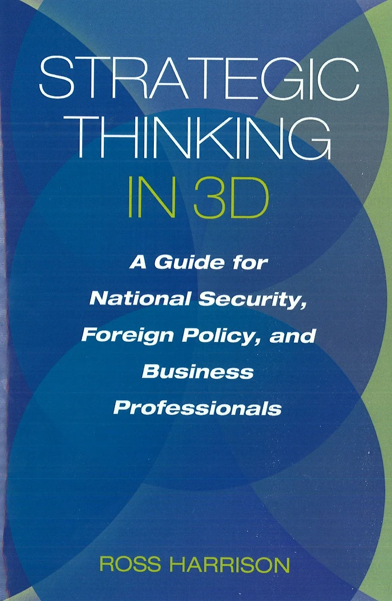 Strategic Thinking 3D: A Guide for National Security, Foreign Policy, and Business Professionals