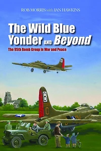 The Wild Blue Yonder and Beyond: 95th Bomb Group War Peace