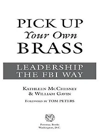 Pick Up Your Own Brass: Leadership the FBI Way