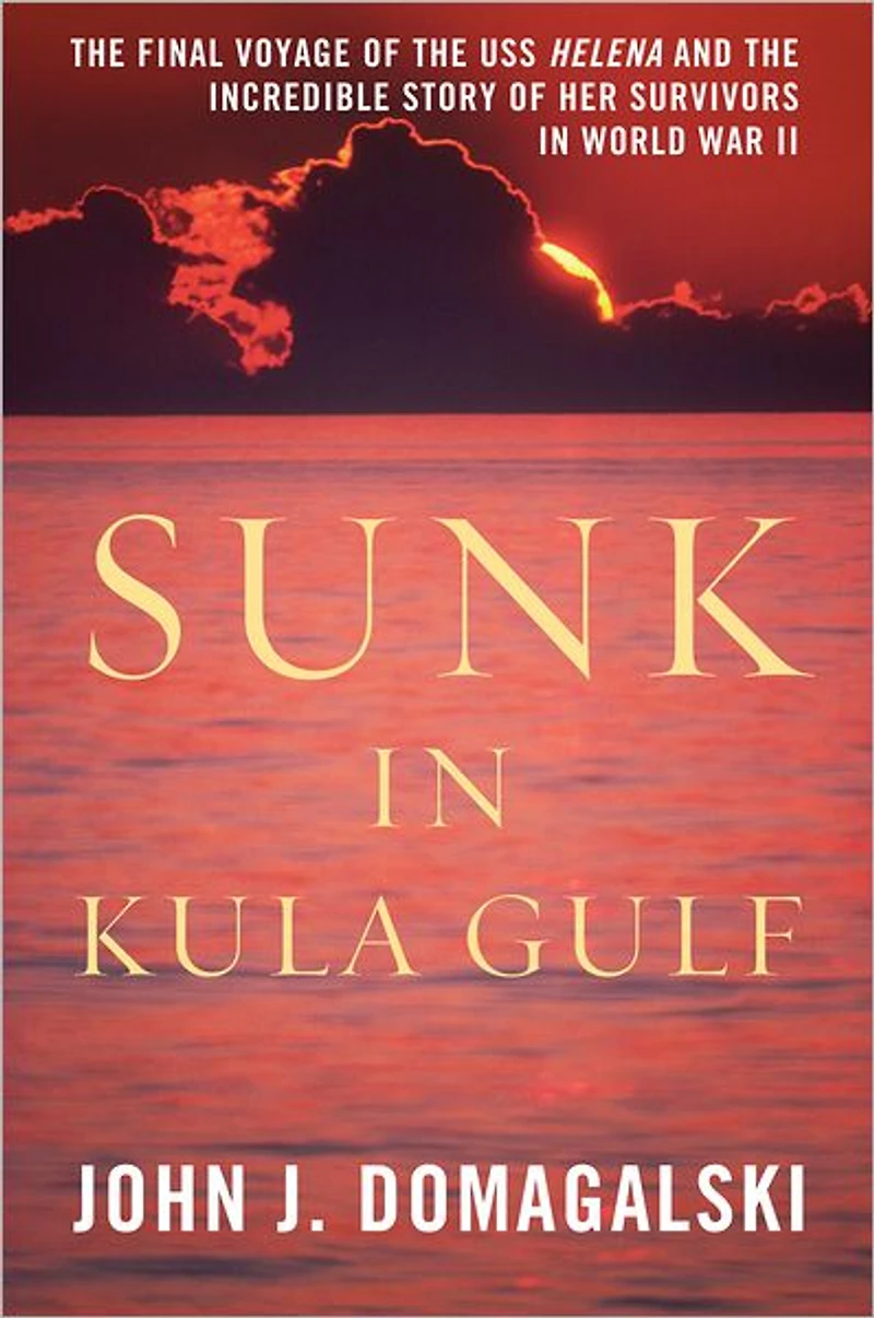Sunk Kula Gulf: the Final Voyage of USS Helena and Incredible Story Her Survivors World War II