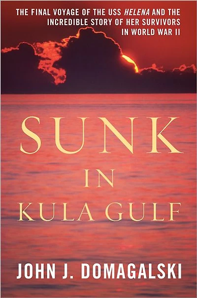 Sunk Kula Gulf: the Final Voyage of USS Helena and Incredible Story Her Survivors World War II