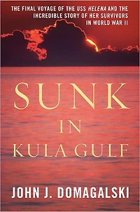 Sunk Kula Gulf: the Final Voyage of USS Helena and Incredible Story Her Survivors World War II