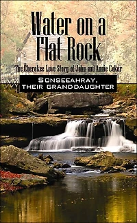 Water on a Flat Rock: The Cherokee Love Story of John and Annie Coker