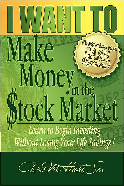 I WANT TO Make Money in the Stock Market: Learn to begin investing without losing your life savings!