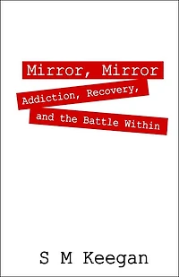 Mirror, Mirror: Addiction, recovery, and the battle within