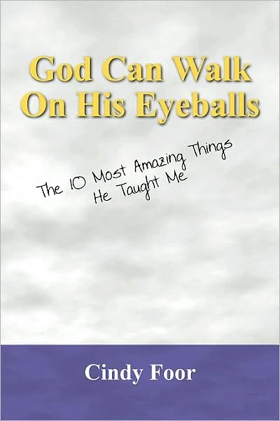 God Can Walk on His Eyeballs: The 10 Most Amazing Things He Taught Me