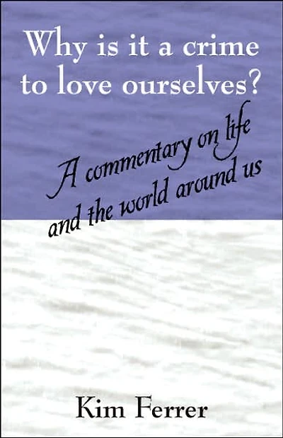 Why is it a crime to love ourselves? A commentary on life and the world around us