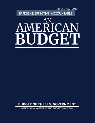 Budget of the United States, Fiscal Year 2019: Efficient, Effective, Accountable An American Budget