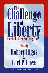 The Challenge of Liberty: Classical Liberalism Today
