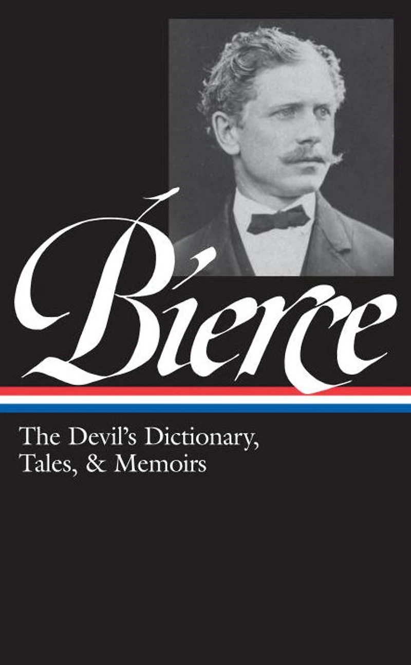 Ambrose Bierce: The Devil's Dictionary, Tales, & Memoirs (LOA #219): Midst of Life (Tales Soldiers and Civilians) / Can Such Things Be? Dictionary Bits Autobiography selected stories