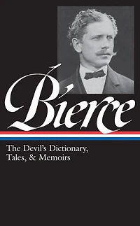 Ambrose Bierce: The Devil's Dictionary, Tales, & Memoirs (LOA #219): Midst of Life (Tales Soldiers and Civilians) / Can Such Things Be? Dictionary Bits Autobiography selected stories