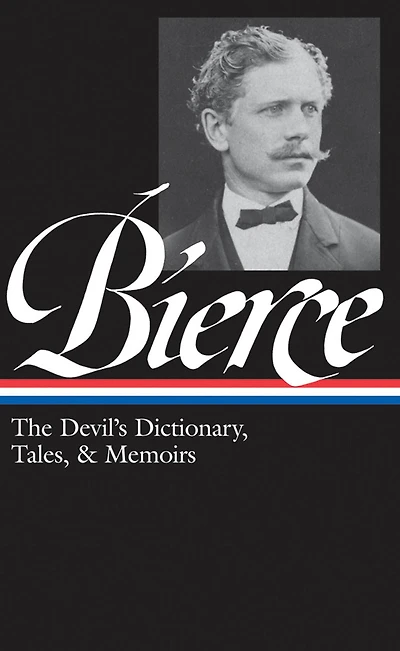 Ambrose Bierce: The Devil's Dictionary, Tales, & Memoirs (LOA #219): Midst of Life (Tales Soldiers and Civilians) / Can Such Things Be? Dictionary Bits Autobiography selected stories