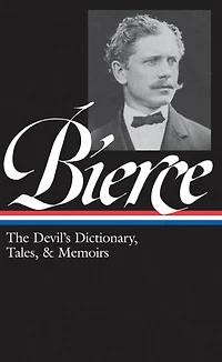 Ambrose Bierce: The Devil's Dictionary, Tales, & Memoirs (LOA #219): Midst of Life (Tales Soldiers and Civilians) / Can Such Things Be? Dictionary Bits Autobiography selected stories