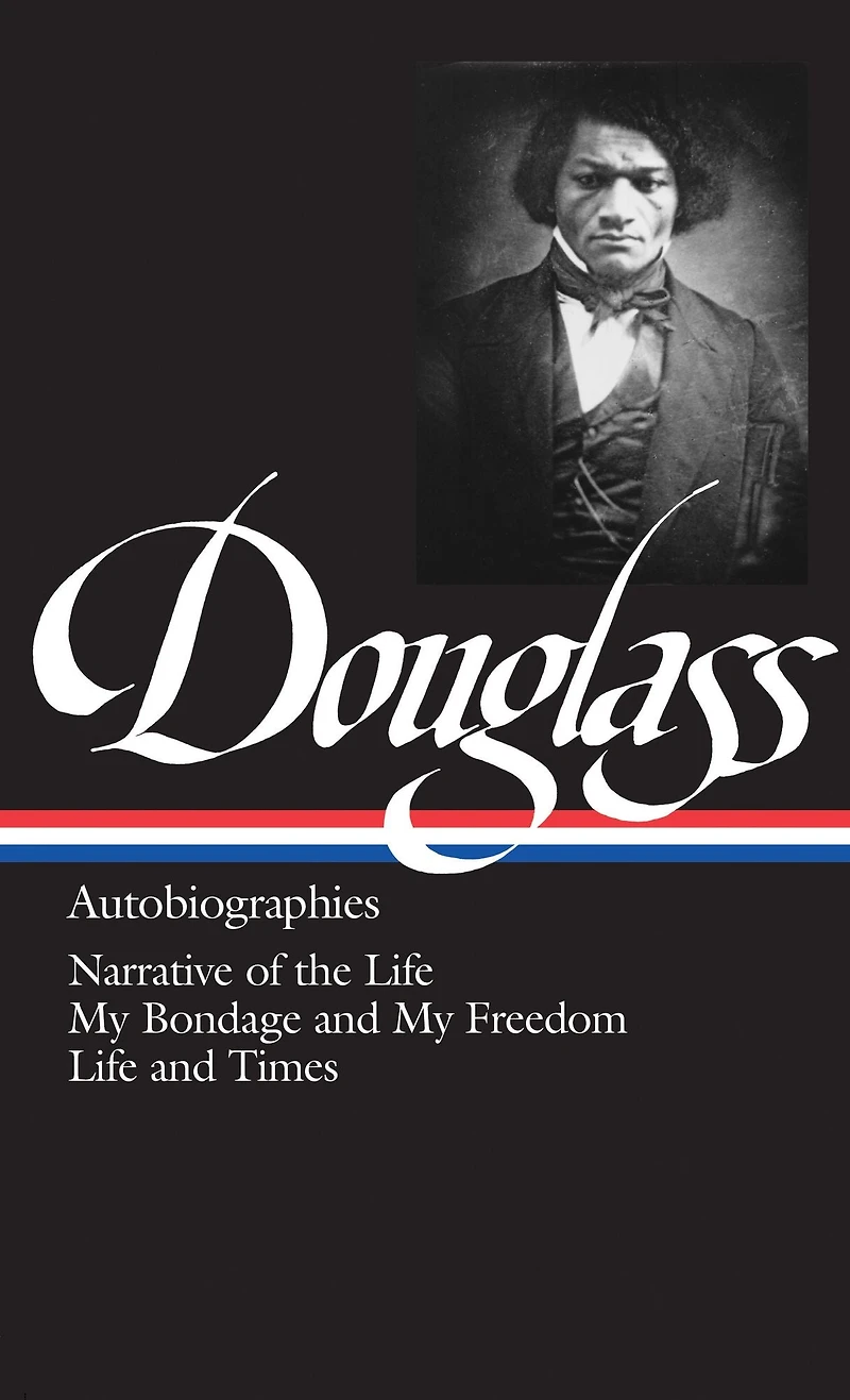 Frederick Douglass: Autobiographies (LOA #68): Narrative of the Life / My Bondage and Freedom Times