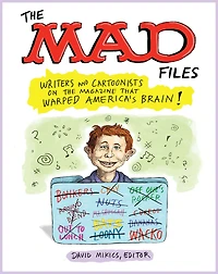 the MAD Files: Writers and Cartoonists on Magazine that Warped America's Brain!: A Library of America Special Publication