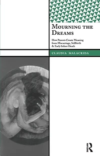 Mourning the Dreams: How Parents Create Meaning from Miscarriage, Stillbirth, and Early Infant Death