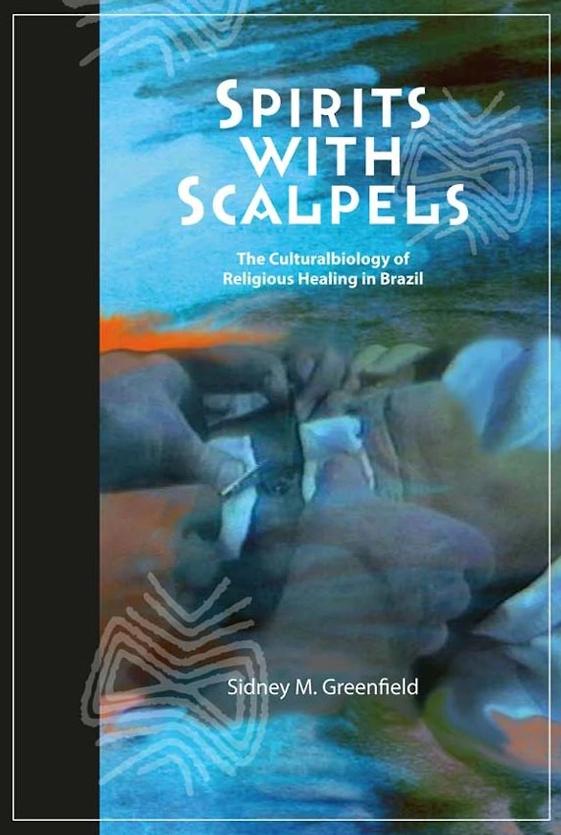 Spirits with Scalpels: The Cultural Biology of Religious Healing Brazil