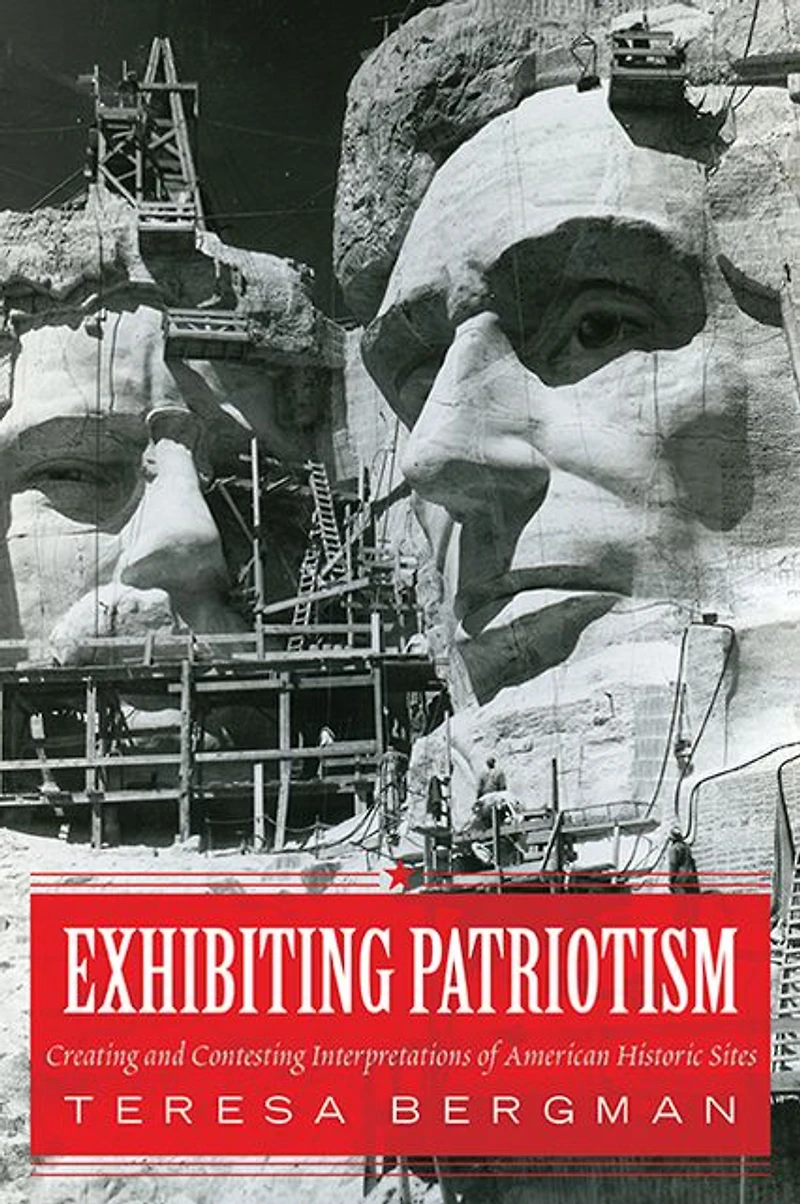 Exhibiting Patriotism: Creating and Contesting Interpretations of American Historic Sites