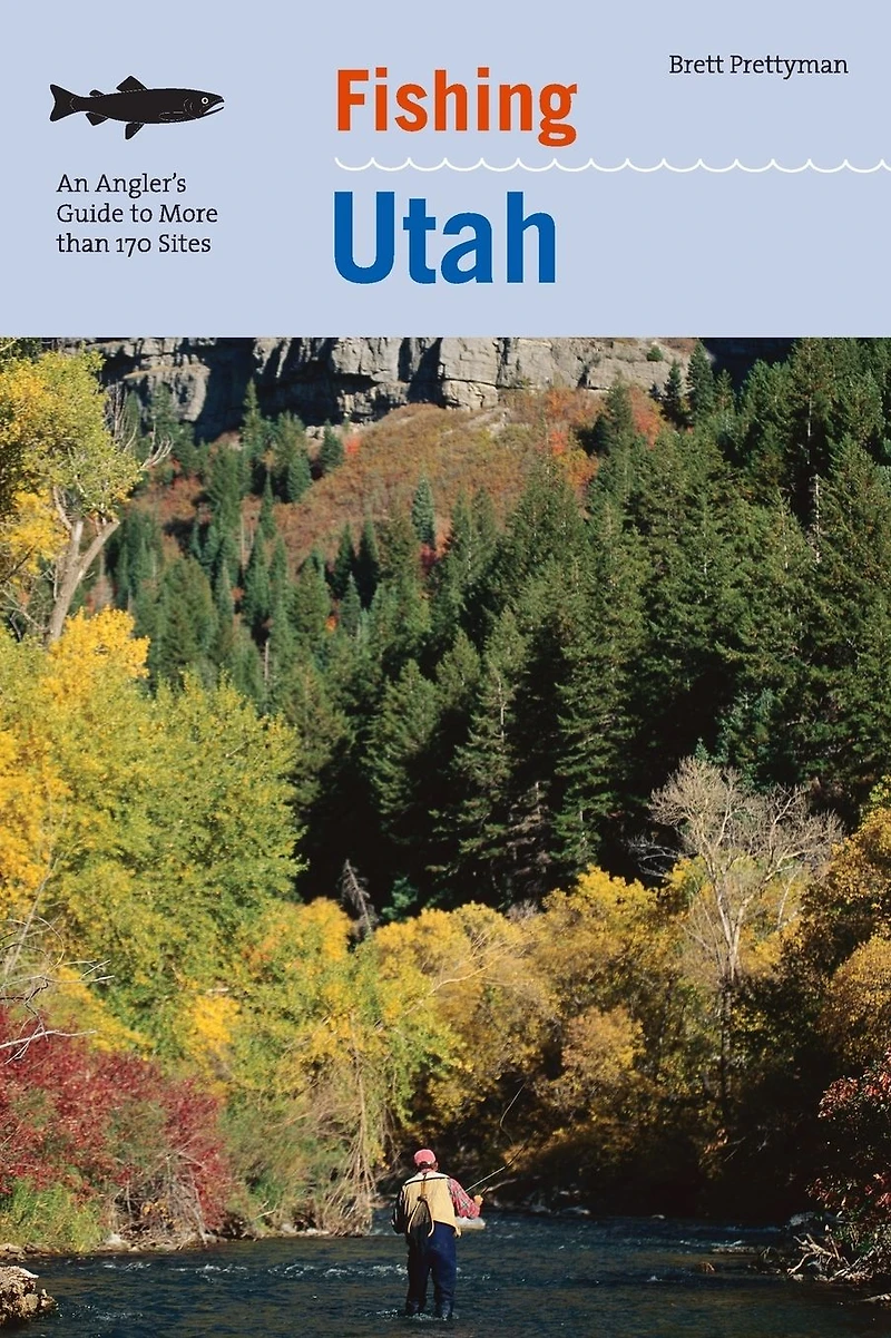 Fishing Utah: An Angler's Guide To More Than 170 Prime Spots