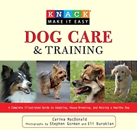 Knack Dog Care And Training: A Complete Illustrated Guide To Adopting, House-Breaking, Raising Healthy