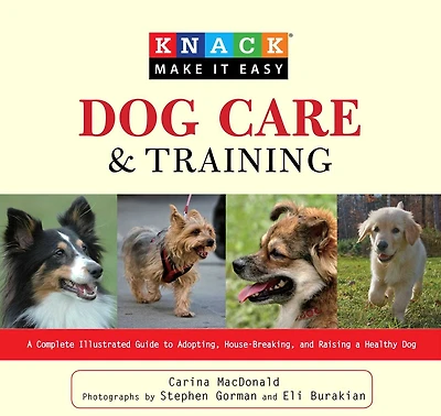 Knack Dog Care And Training: A Complete Illustrated Guide To Adopting, House-Breaking, Raising Healthy