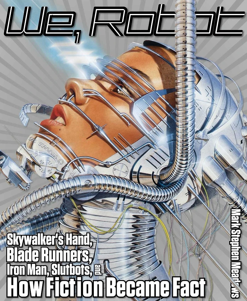 We, Robot: Skywalker's Hand, Blade Runners, Iron Man, Slutbots, And How Fiction Became Fact