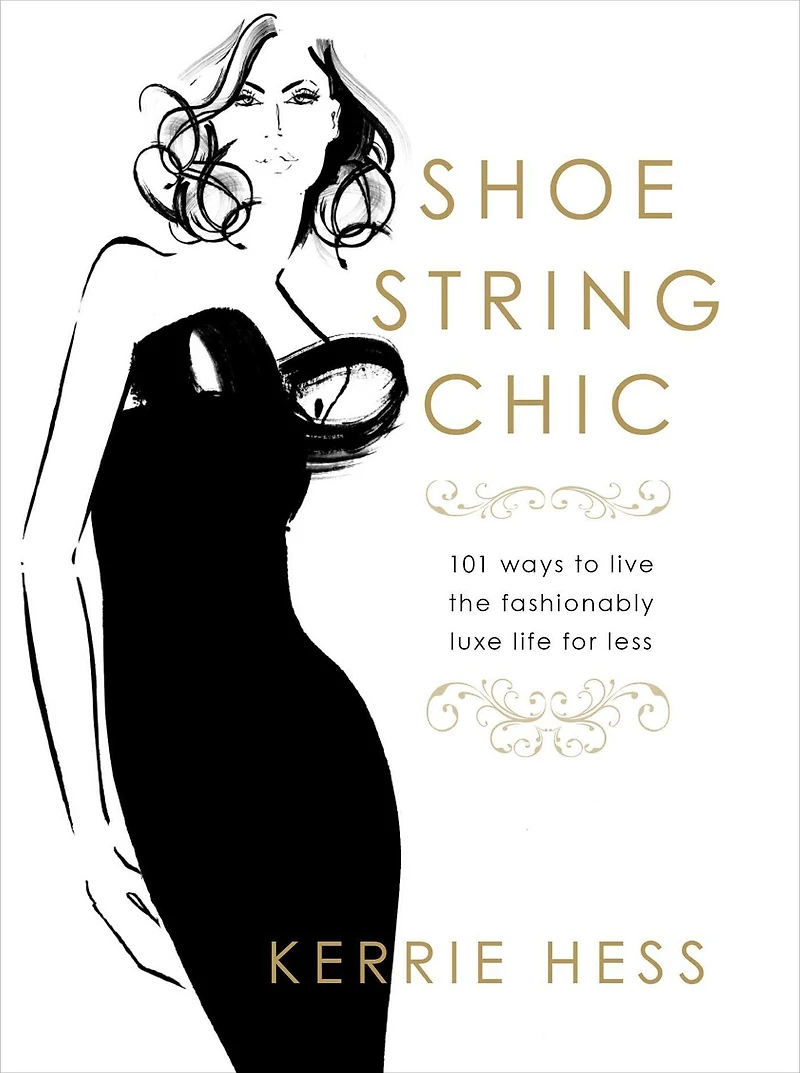 Shoestring Chic: 101 Ways To Live The Fashionably Luxe Life For Less